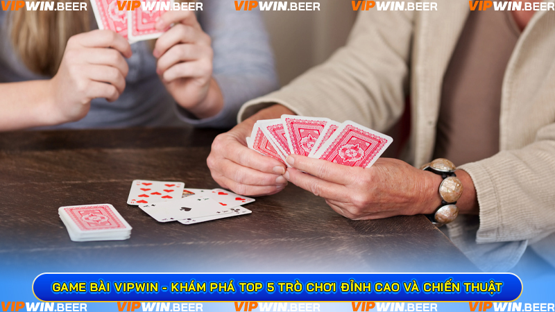Game Bài VIPWIN - Khám Phá Top 5 Trò Chơi Đỉnh Cao Và Chiến Thuật
