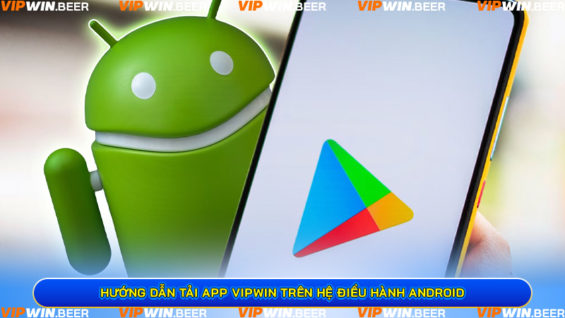 Hướng Dẫn Tải App VIPWIN Trên Hệ Điều Hành Android