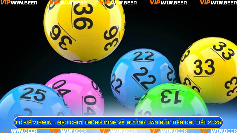 Lô đề VIPWIN - Mẹo chơi thông minh và hướng dẫn rút tiền chi tiết 2025