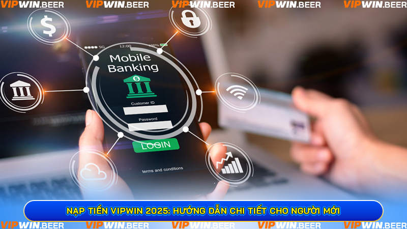 Nạp Tiền VIPWIN 2025: Hướng Dẫn Chi Tiết Cho Người Mới